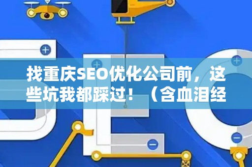 找重庆SEO优化公司前,这些坑我都踩过!(含血泪经验) 找重庆SEO优化公司前,这些坑我都踩过!(含血泪经验)