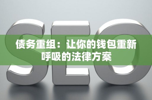 债务重组：让你的钱包重新呼吸的法律方案